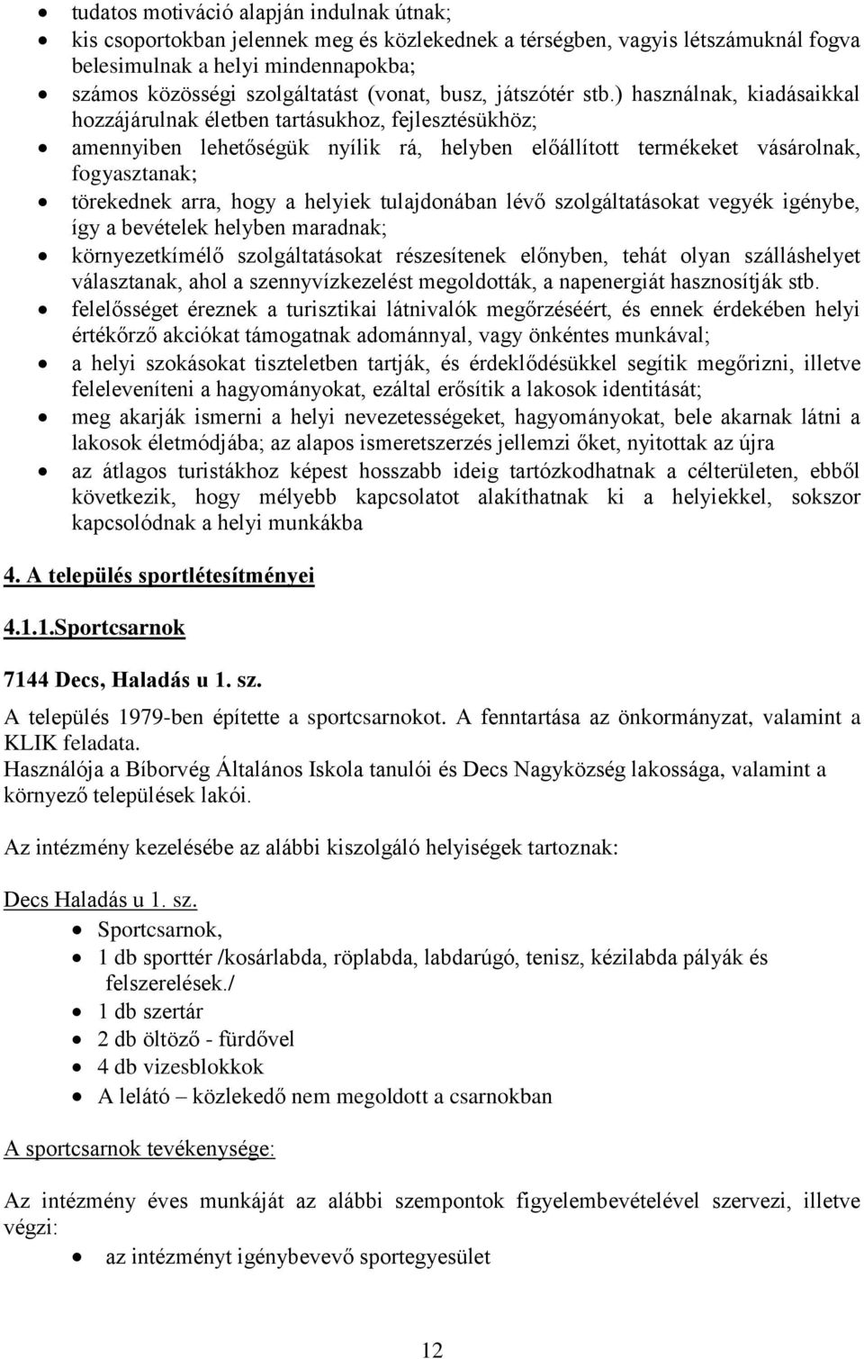 ) használnak, kiadásaikkal hozzájárulnak életben tartásukhoz, fejlesztésükhöz; amennyiben lehetőségük nyílik rá, helyben előállított termékeket vásárolnak, fogyasztanak; törekednek arra, hogy a