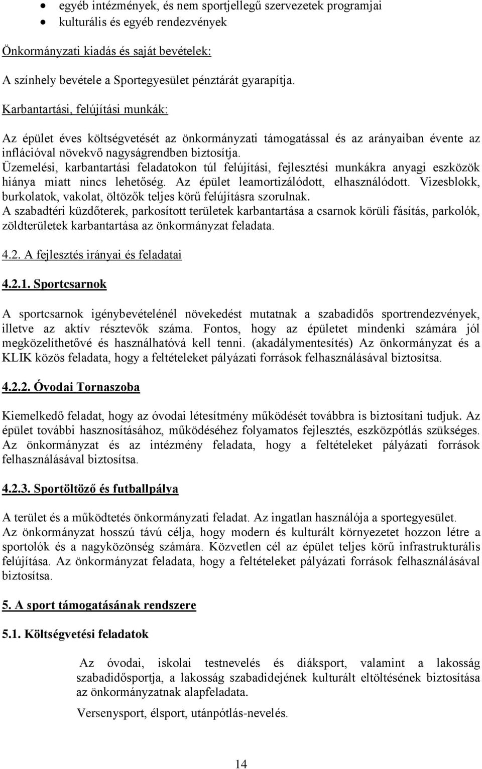 Üzemelési, karbantartási feladatokon túl felújítási, fejlesztési munkákra anyagi eszközök hiánya miatt nincs lehetőség. Az épület leamortizálódott, elhasználódott.