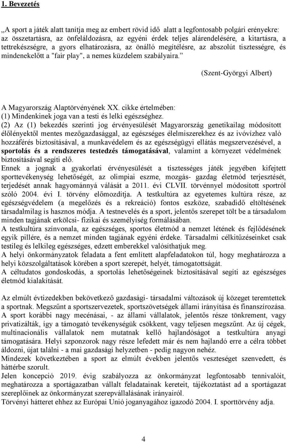 (Szent-Györgyi Albert) A Magyarország Alaptörvényének XX. cikke értelmében: (1) Mindenkinek joga van a testi és lelki egészséghez.