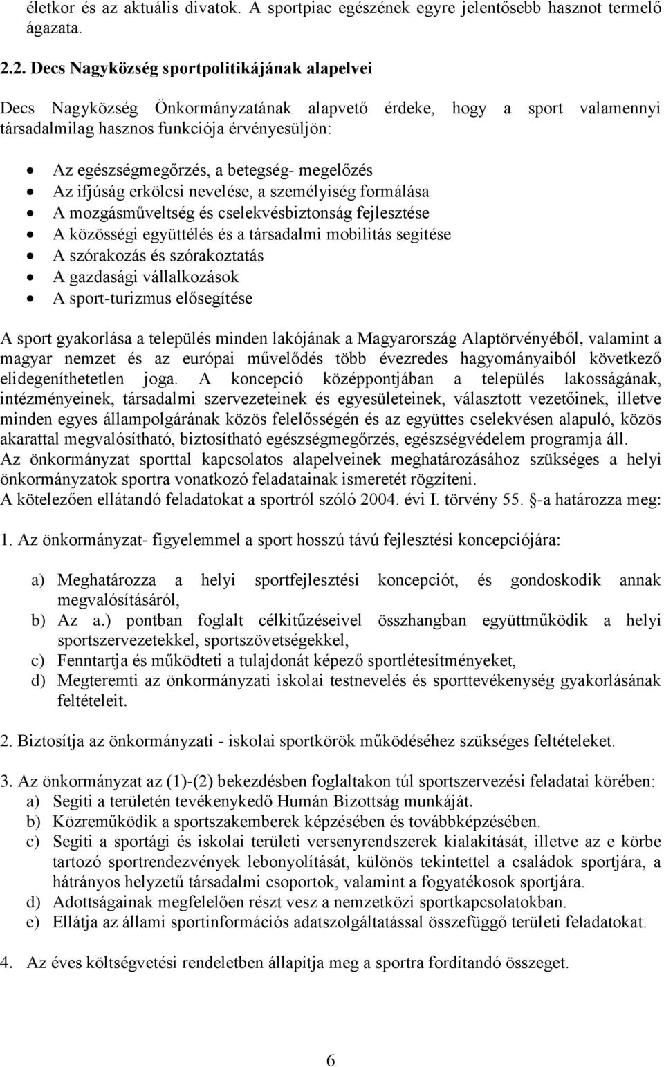 betegség- megelőzés Az ifjúság erkölcsi nevelése, a személyiség formálása A mozgásműveltség és cselekvésbiztonság fejlesztése A közösségi együttélés és a társadalmi mobilitás segítése A szórakozás és