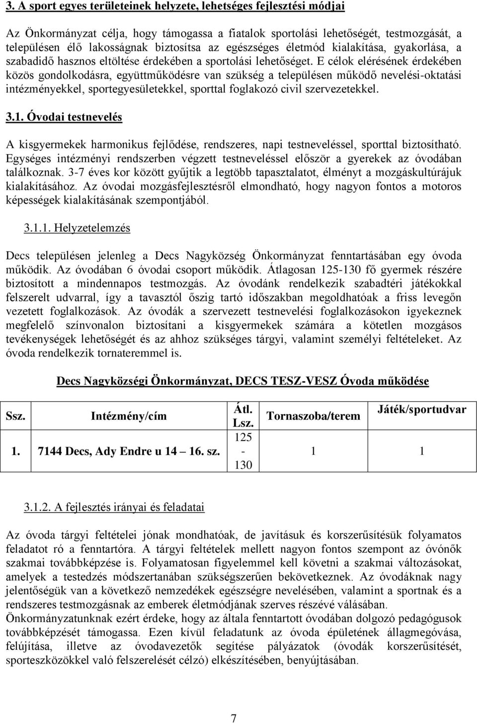 E célok elérésének érdekében közös gondolkodásra, együttműködésre van szükség a településen működő nevelési-oktatási intézményekkel, sportegyesületekkel, sporttal foglakozó civil szervezetekkel. 3.1.