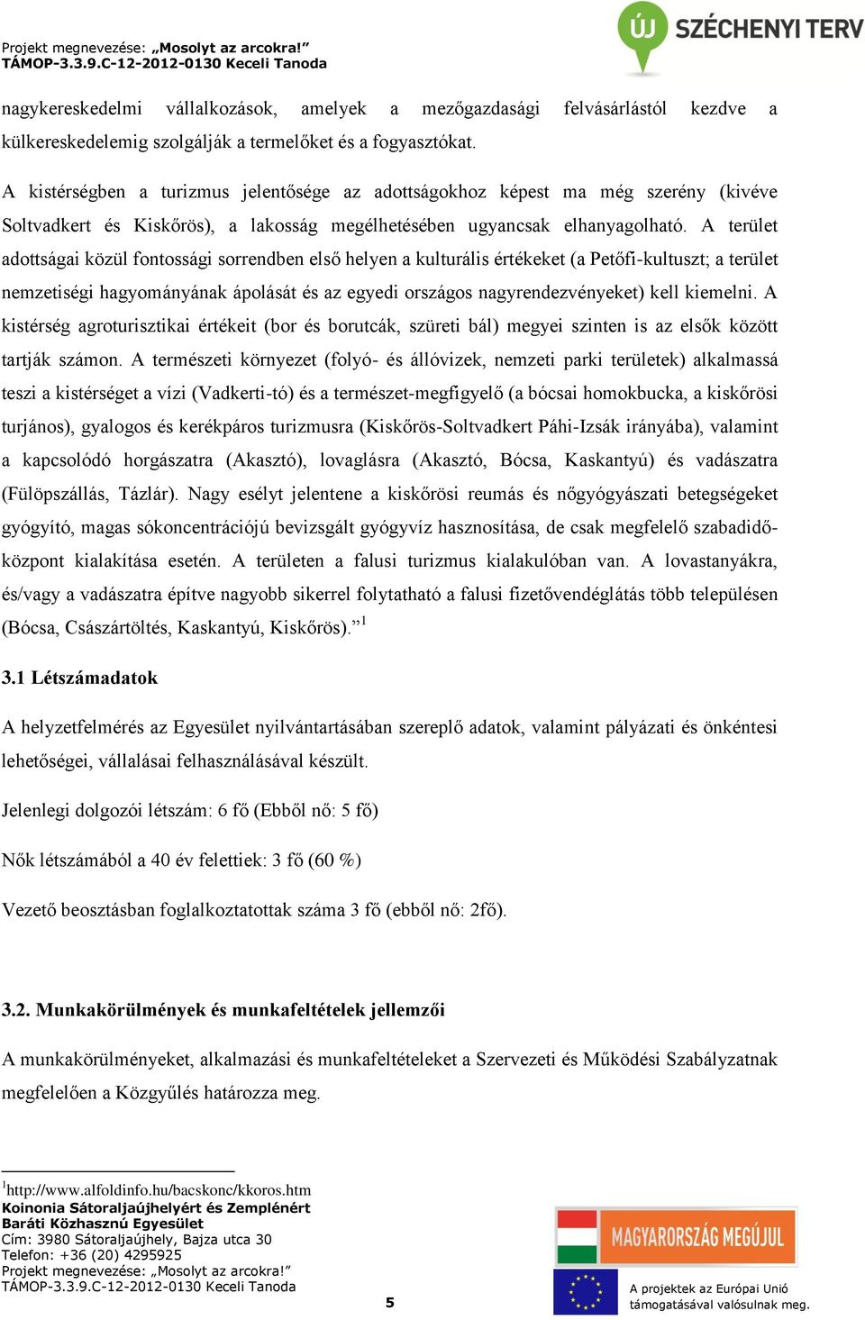 A terület adottságai közül fontossági sorrendben első helyen a kulturális értékeket (a Petőfi-kultuszt; a terület nemzetiségi hagyományának ápolását és az egyedi országos nagyrendezvényeket) kell