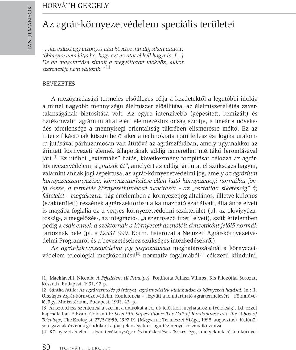 [1] BEVEZETÉS A mezőgazdasági termelés elsődleges célja a kezdetektől a legutóbbi időkig a minél nagyobb mennyiségű élelmiszer előállítása, az élelmiszerellátás zavartalanságának biztosítása volt.