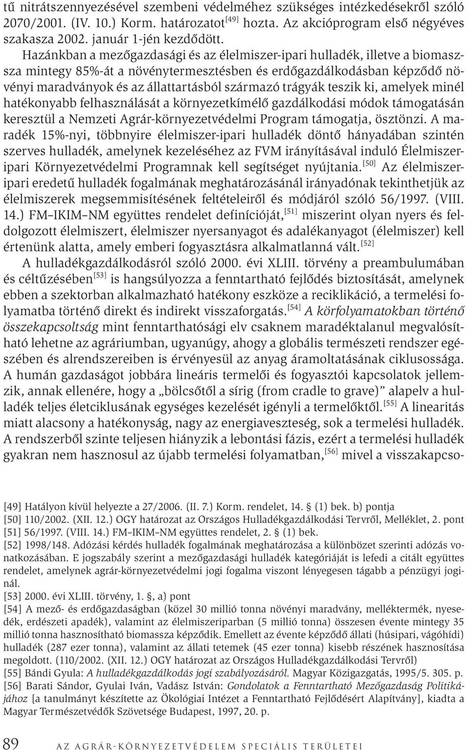 trágyák teszik ki, amelyek minél hatékonyabb felhasználását a környezetkímélő gazdálkodási módok támogatásán keresztül a Nemzeti Agrár-környezetvédelmi Program támogatja, ösztönzi.