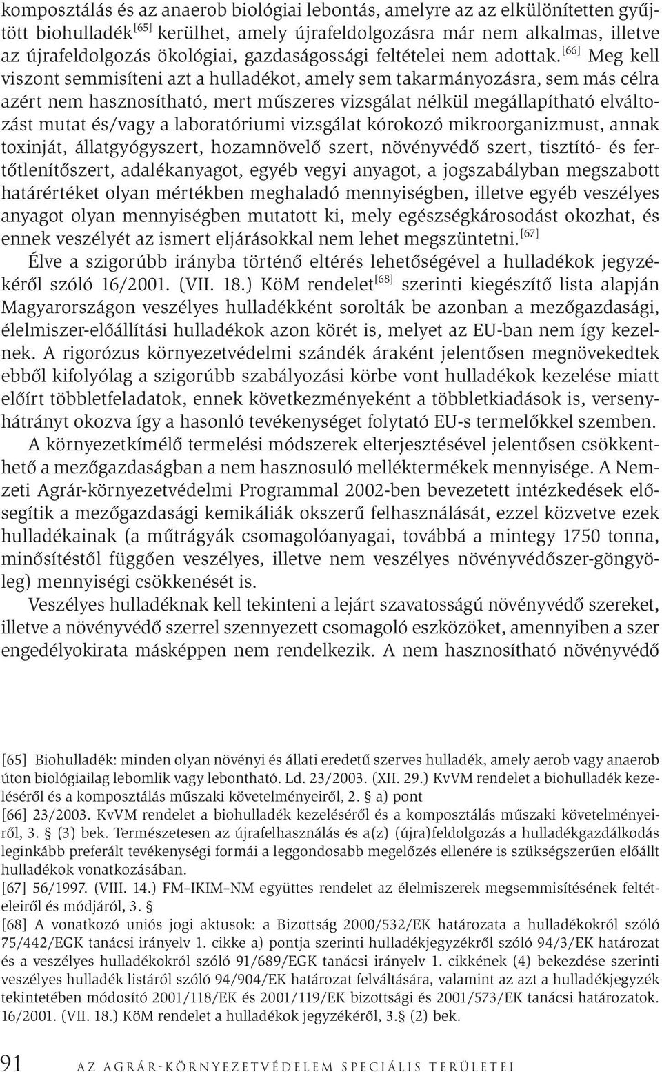 [66] Meg kell viszont semmisíteni azt a hulladékot, amely sem takarmányozásra, sem más célra azért nem hasznosítható, mert műszeres vizsgálat nélkül megállapítható elváltozást mutat és/vagy a