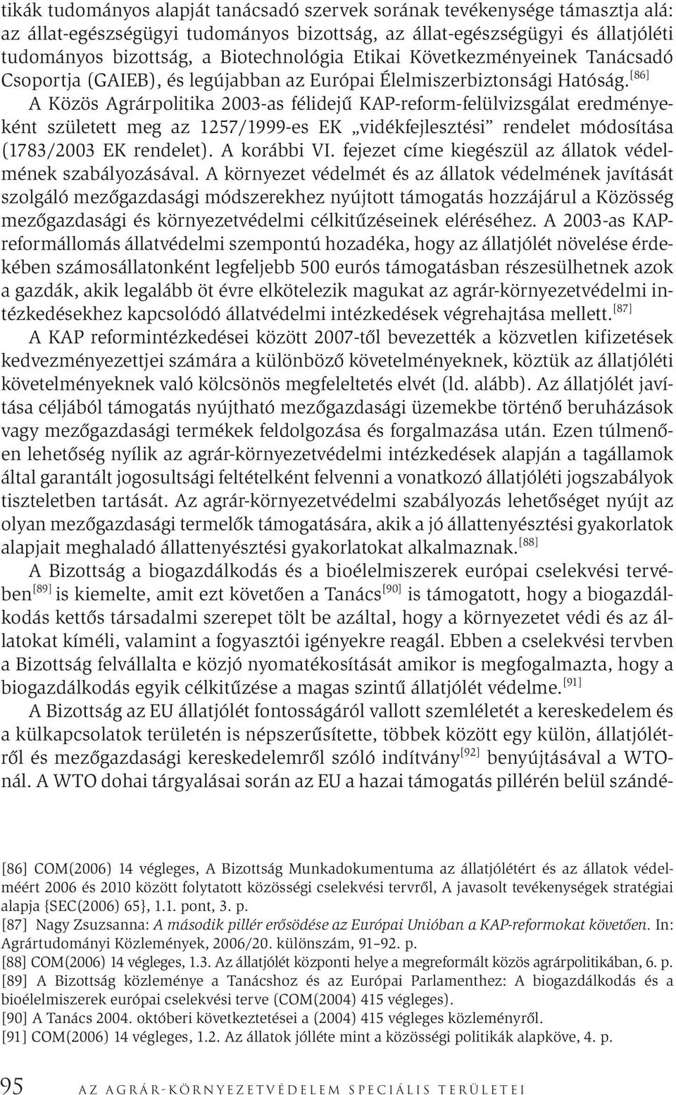 [86] A Közös Agrárpolitika 2003-as félidejű KAP-reform-felülvizsgálat eredményeként született meg az 1257/1999-es EK vidékfejlesztési rendelet módosítása (1783/2003 EK rendelet). A korábbi VI.