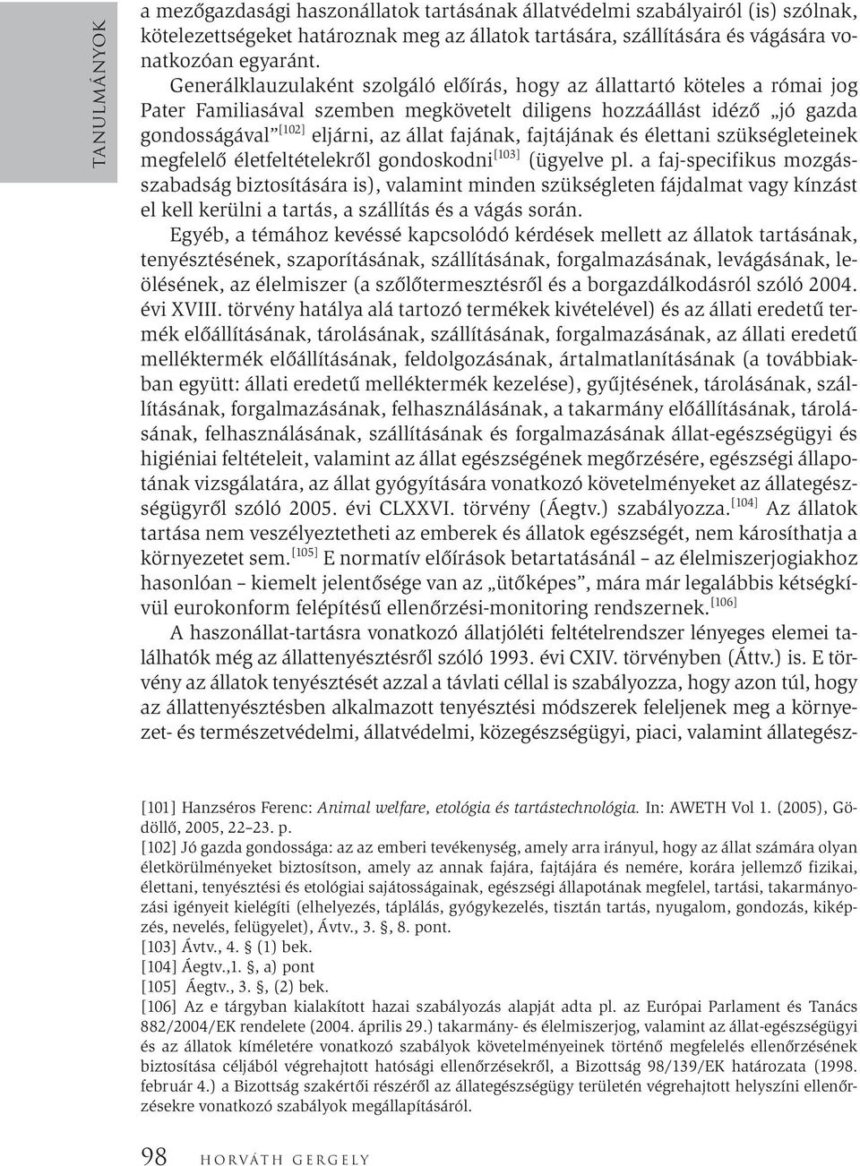 fajtájának és élettani szükségleteinek megfelelő életfeltételekről gondoskodni [103] (ügyelve pl.