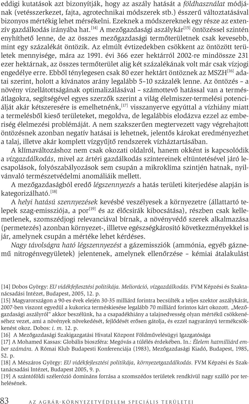 [14] A mezőgazdasági aszálykár [15] öntözéssel szintén enyhíthető lenne, de az összes mezőgazdasági termőterületnek csak kevesebb, mint egy százalékát öntözik.