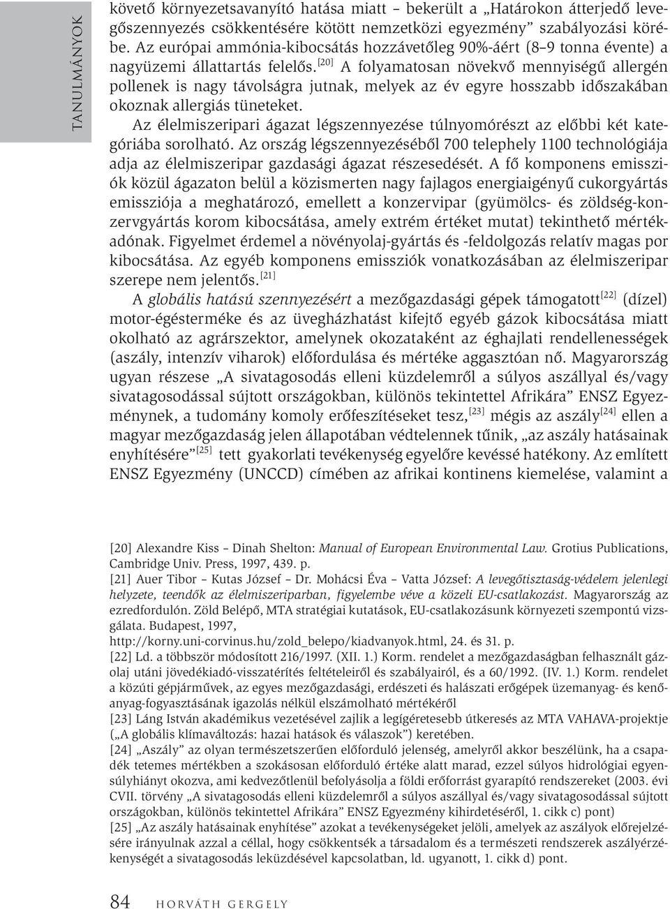 [20] A folyamatosan növekvő mennyiségű allergén pollenek is nagy távolságra jutnak, melyek az év egyre hosszabb időszakában okoznak allergiás tüneteket.