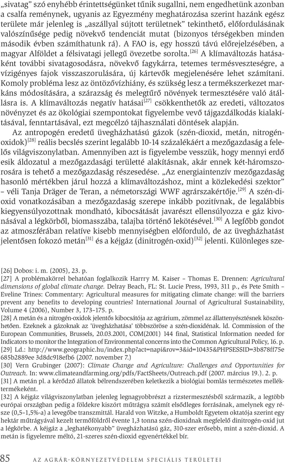 A FAO is, egy hosszú távú előrejelzésében, a magyar Alföldet a félsivatagi jellegű övezetbe sorolta.