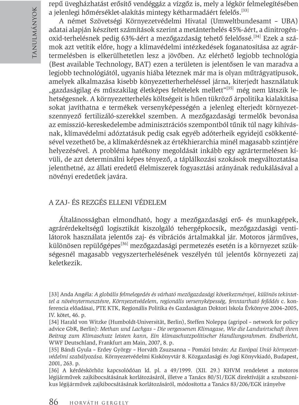 tehető felelőssé. [34] Ezek a számok azt vetítik előre, hogy a klímavédelmi intézkedések foganatosítása az agrártermelésben is elkerülhetetlen lesz a jövőben.