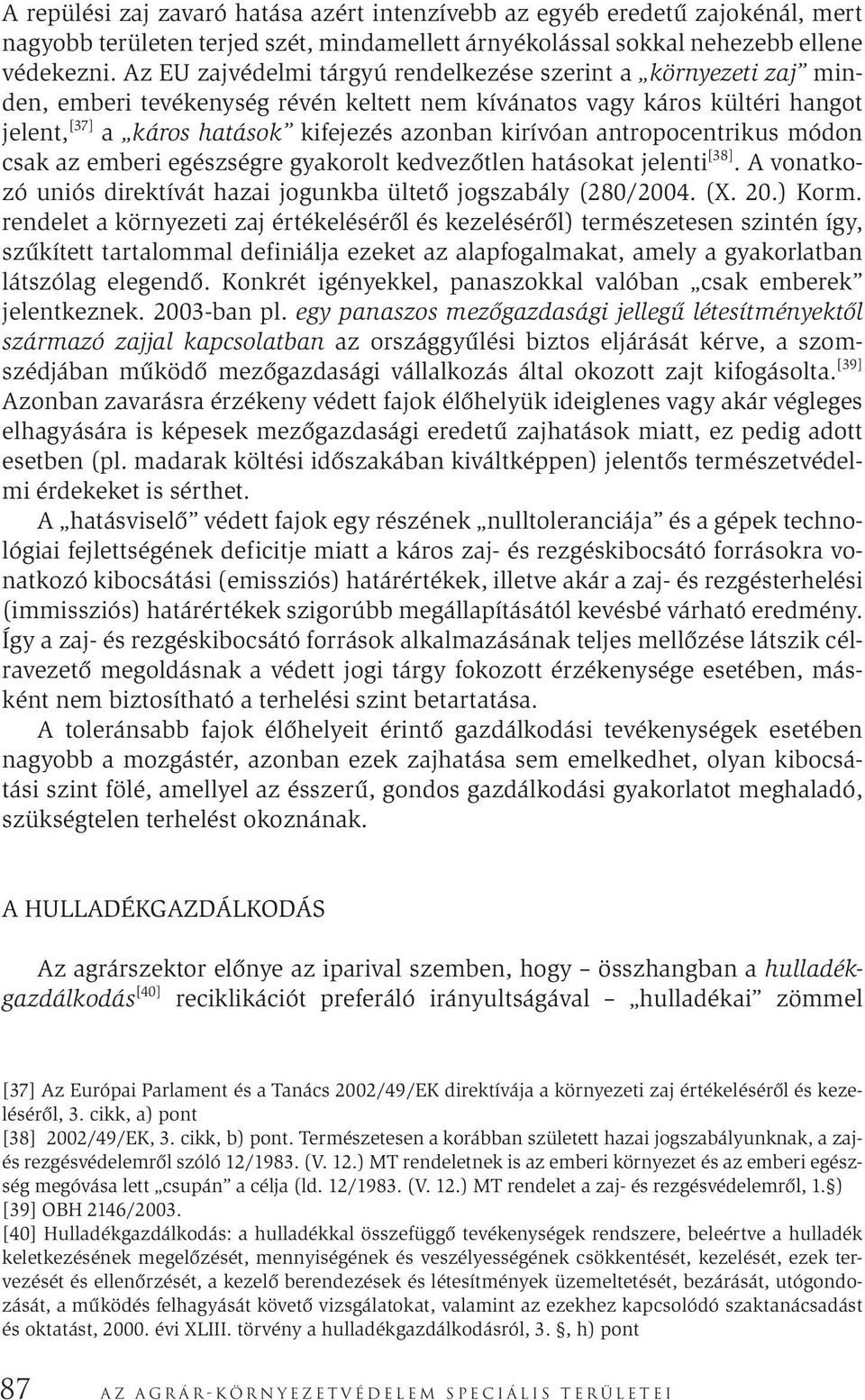 antropocentrikus módon csak az emberi egészségre gyakorolt kedvezőtlen hatásokat jelenti [38]. A vonatkozó uniós direktívát hazai jogunkba ültető jogszabály (280/2004. (X. 20.) Korm.