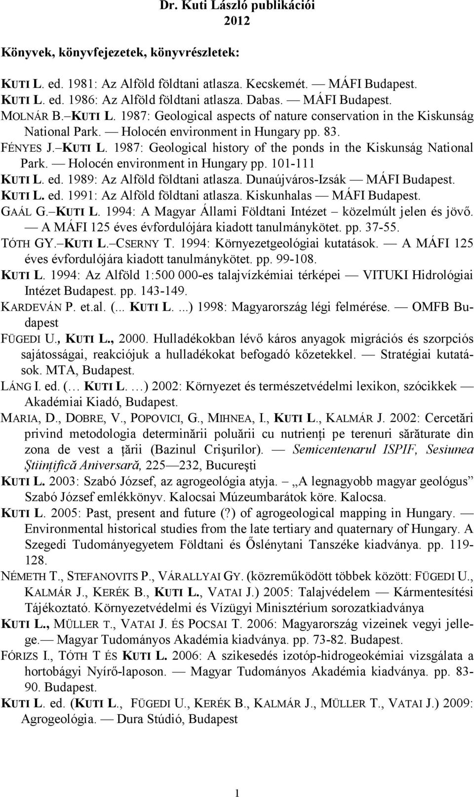 Holocén environment in Hungary pp. 101-111 KUTI L. ed. 1989: Az Alföld földtani atlasza. Dunaújváros-Izsák MÁFI Budapest. KUTI L. ed. 1991: Az Alföld földtani atlasza. Kiskunhalas MÁFI Budapest.