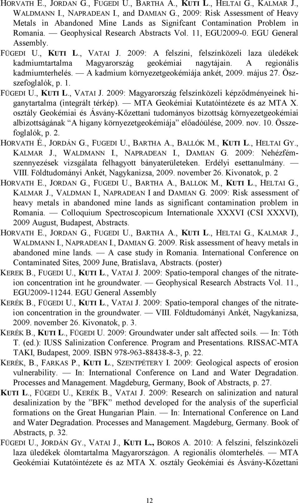 , KUTI L., VATAI J. 2009: A felszíni, felszínközeli laza üledékek kadmiumtartalma Magyarország geokémiai nagytájain. A regionális kadmiumterhelés. A kadmium környezetgeokémiája ankét, 2009. május 27.