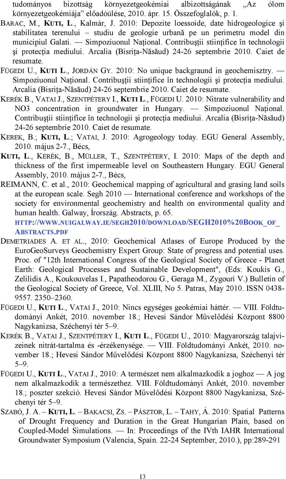 ContribuşŃii stiinńifice în technologii şi protecńia mediului. Arcalia (BisriŃa-Năsăud) 24-26 septembrie 2010. Caiet de resumate. FÜGEDI U., KUTI L., JORDÁN GY.