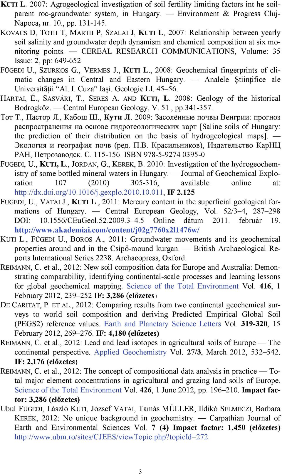 CEREAL RESEARCH COMMUNICATIONS, Volume: 35 Issue: 2, pp: 649-652 FÜGEDI U., SZURKOS G., VERMES J., KUTI L., 2008: Geochemical fingerprints of climatic changes in Central and Eastern Hungary.