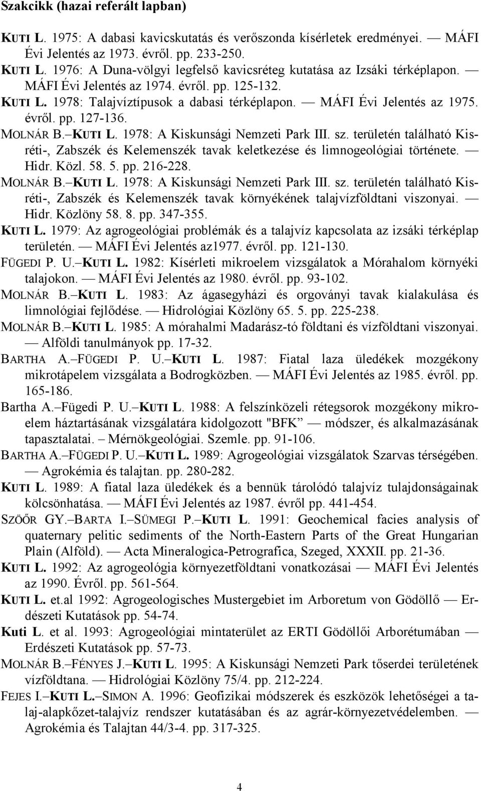 sz. területén található Kisréti-, Zabszék és Kelemenszék tavak keletkezése és limnogeológiai története. Hidr. Közl. 58. 5. pp. 216-228. MOLNÁR B. KUTI L. 1978: A Kiskunsági Nemzeti Park III. sz.