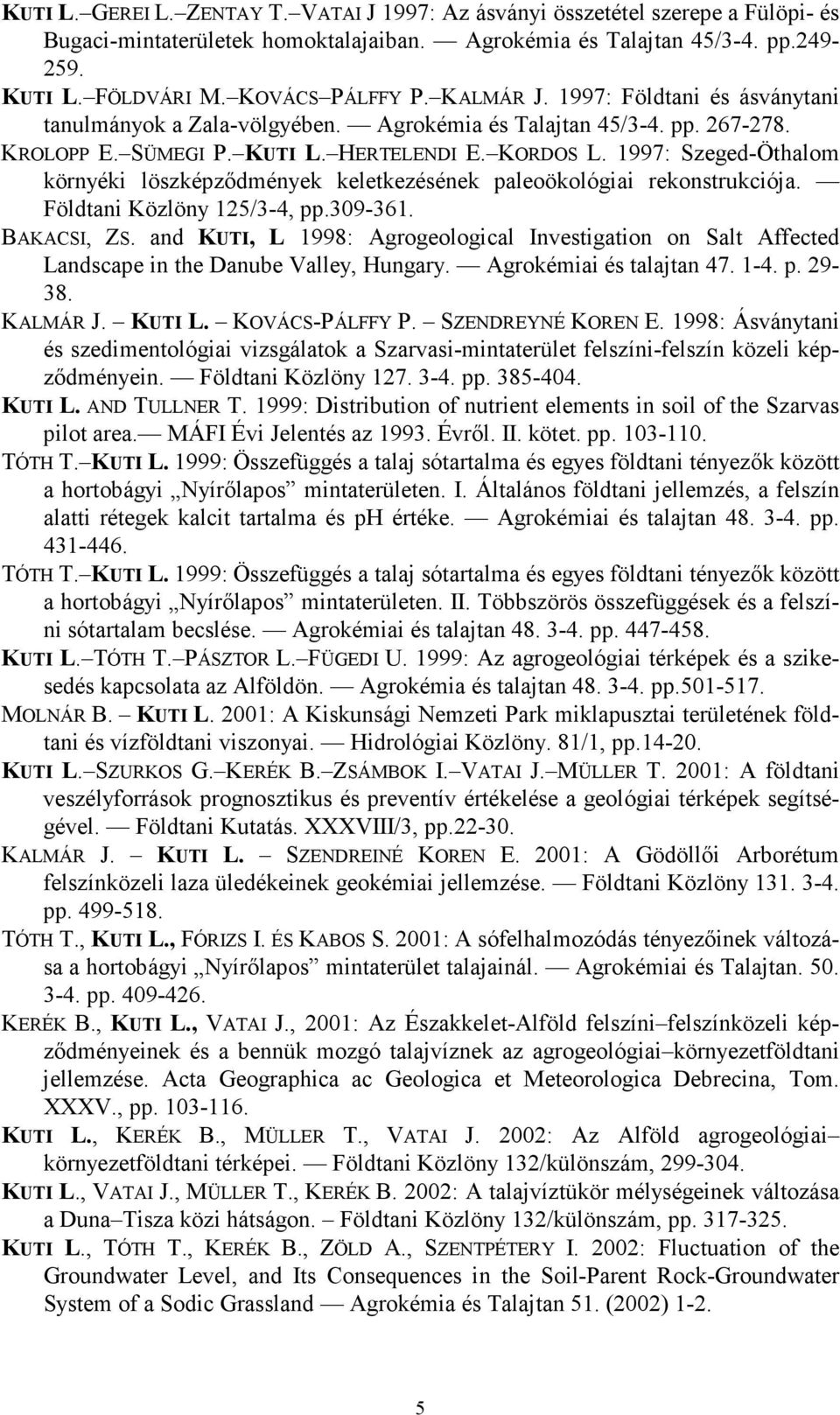 1997: Szeged-Öthalom környéki löszképzıdmények keletkezésének paleoökológiai rekonstrukciója. Földtani Közlöny 125/3-4, pp.309-361. BAKACSI, ZS.