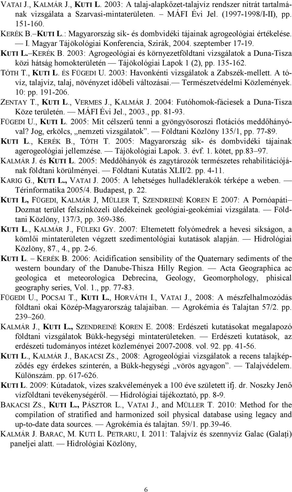 2003: Agrogeológiai és környezetföldtani vizsgálatok a Duna-Tisza közi hátság homokterületén Tájökológiai Lapok 1 (2), pp. 135-162. TÓTH T., KUTI L. ÉS FÜGEDI U.