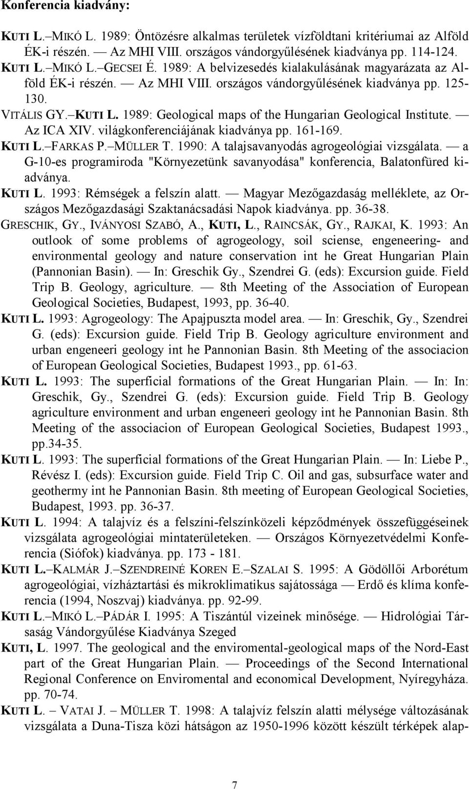 1989: Geological maps of the Hungarian Geological Institute. Az ICA XIV. világkonferenciájának kiadványa pp. 161-169. KUTI L. FARKAS P. MÜLLER T. 1990: A talajsavanyodás agrogeológiai vizsgálata.