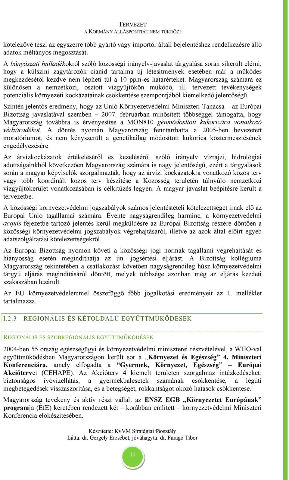 nem lépheti túl a 10 ppm-es határértéket. Magyarország számára ez különösen a nemzetközi, osztott vízgyűjtőkön működő, ill.