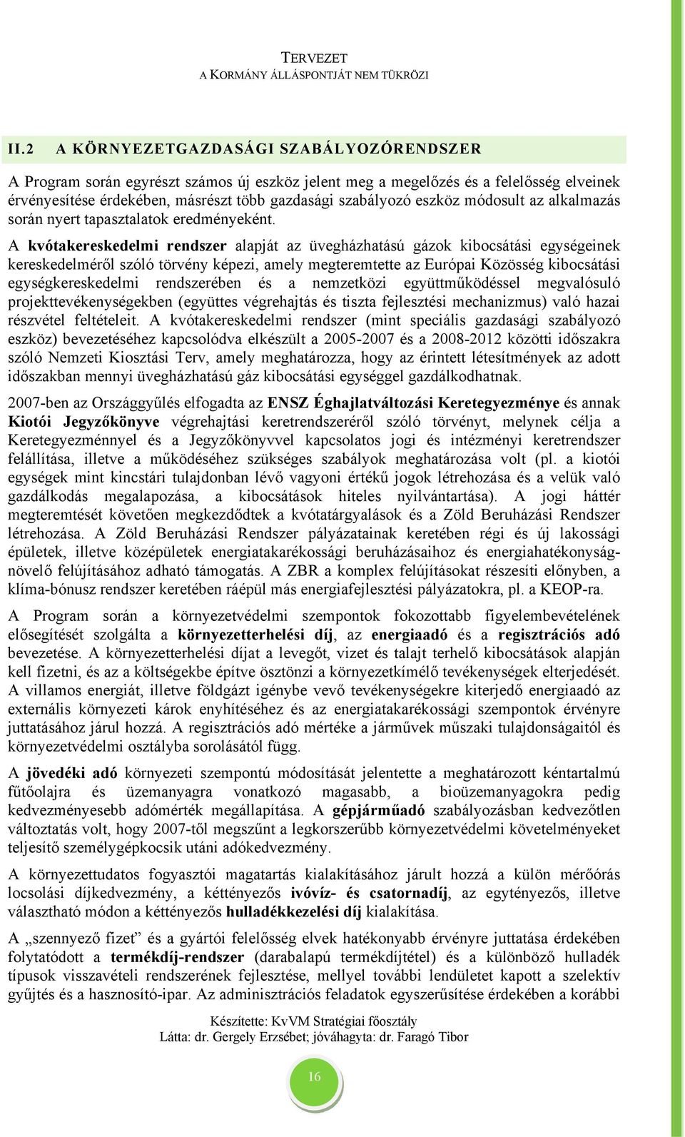 A kvótakereskedelmi rendszer alapját az üvegházhatású gázok kibocsátási egységeinek kereskedelméről szóló törvény képezi, amely megteremtette az Európai Közösség kibocsátási egységkereskedelmi