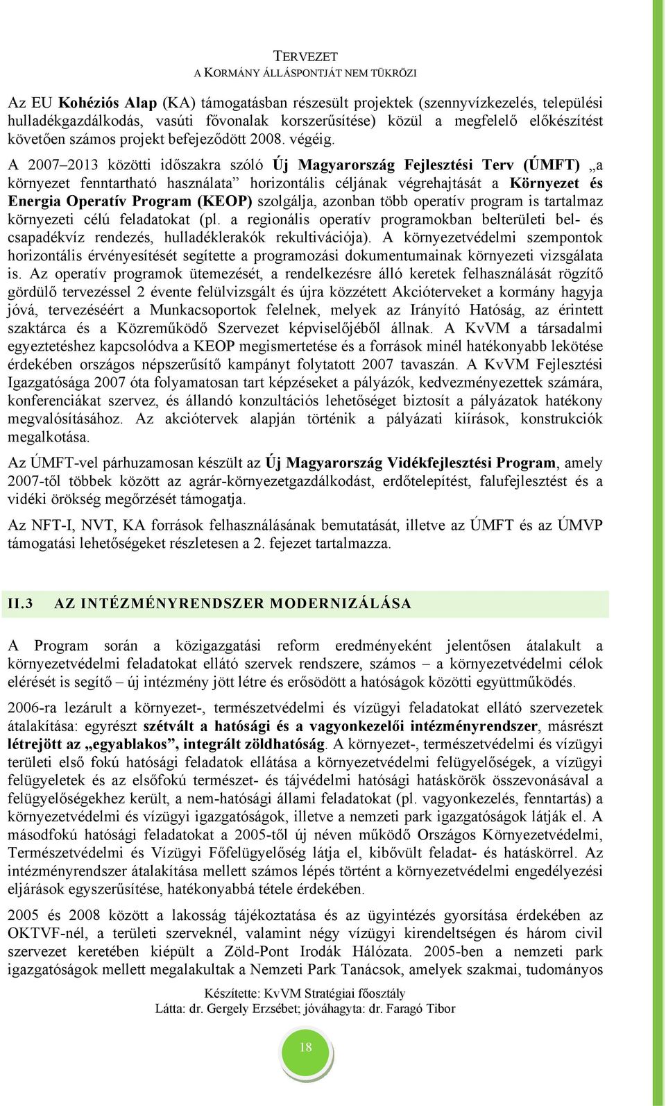 A 2007 2013 közötti időszakra szóló Új Magyarország Fejlesztési Terv (ÚMFT) a környezet fenntartható használata horizontális céljának végrehajtását a Környezet és Energia Operatív Program (KEOP)