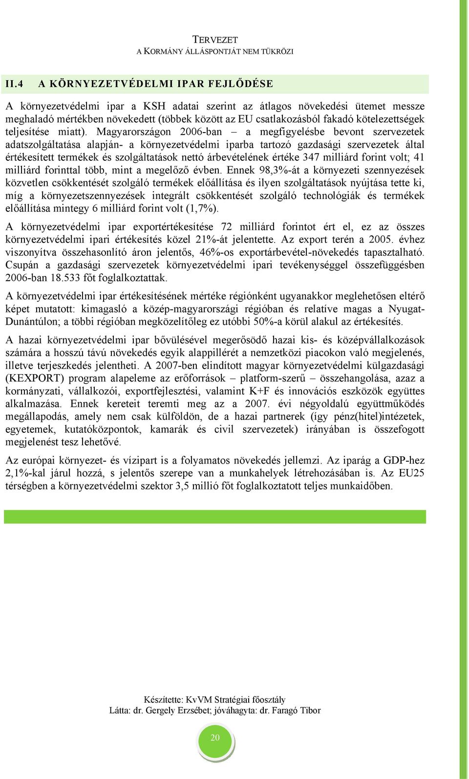 Magyarországon 2006-ban a megfigyelésbe bevont szervezetek adatszolgáltatása alapján- a környezetvédelmi iparba tartozó gazdasági szervezetek által értékesített termékek és szolgáltatások nettó