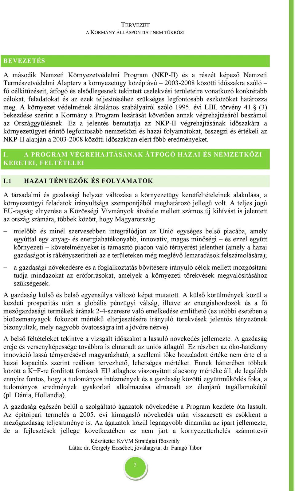 A környezet védelmének általános szabályairól szóló 1995. évi LIII. törvény 41. (3) bekezdése szerint a Kormány a Program lezárását követően annak végrehajtásáról beszámol az Országgyűlésnek.