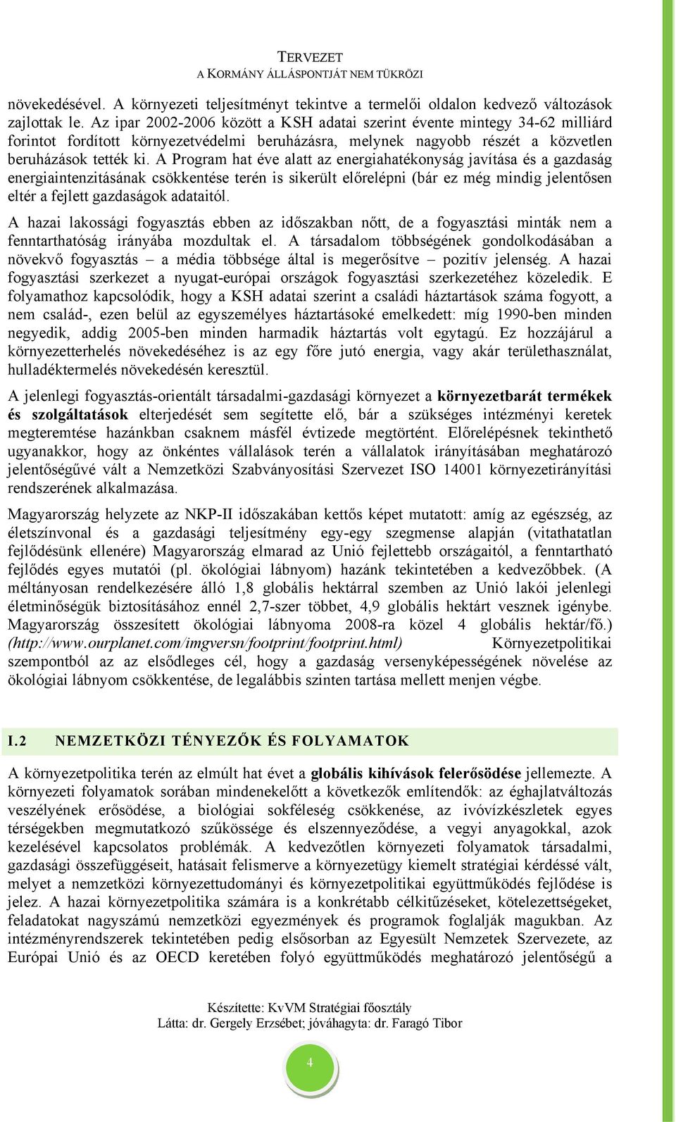 A Program hat éve alatt az energiahatékonyság javítása és a gazdaság energiaintenzitásának csökkentése terén is sikerült előrelépni (bár ez még mindig jelentősen eltér a fejlett gazdaságok adataitól.