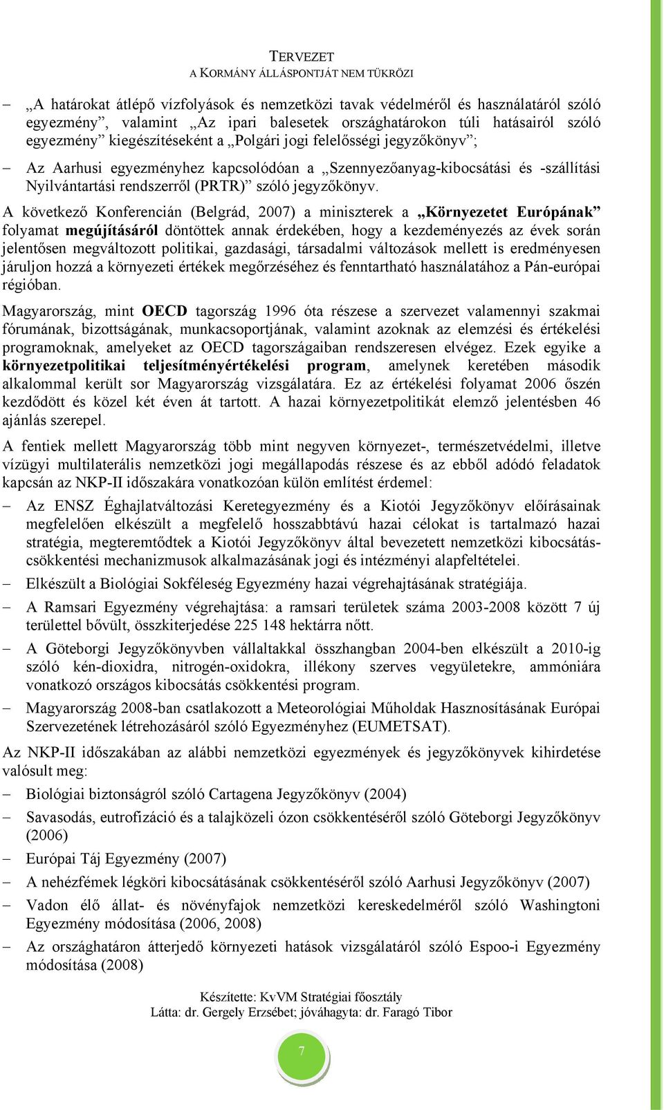 A következő Konferencián (Belgrád, 2007) a miniszterek a Környezetet Európának folyamat megújításáról döntöttek annak érdekében, hogy a kezdeményezés az évek során jelentősen megváltozott politikai,