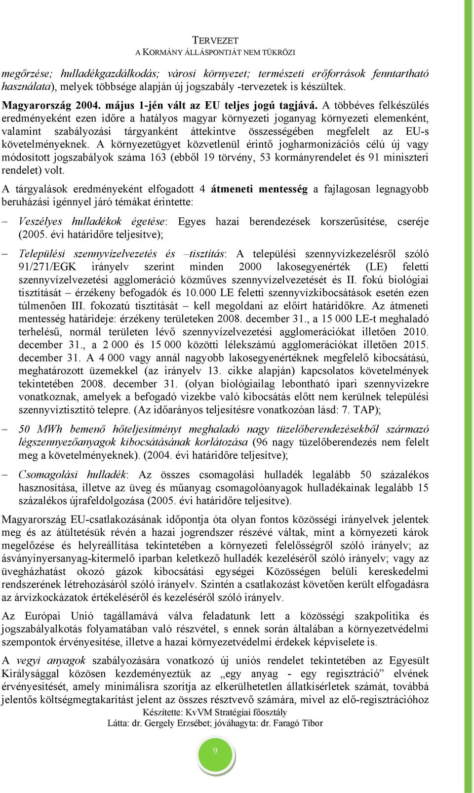 A többéves felkészülés eredményeként ezen időre a hatályos magyar környezeti joganyag környezeti elemenként, valamint szabályozási tárgyanként áttekintve összességében megfelelt az EU-s