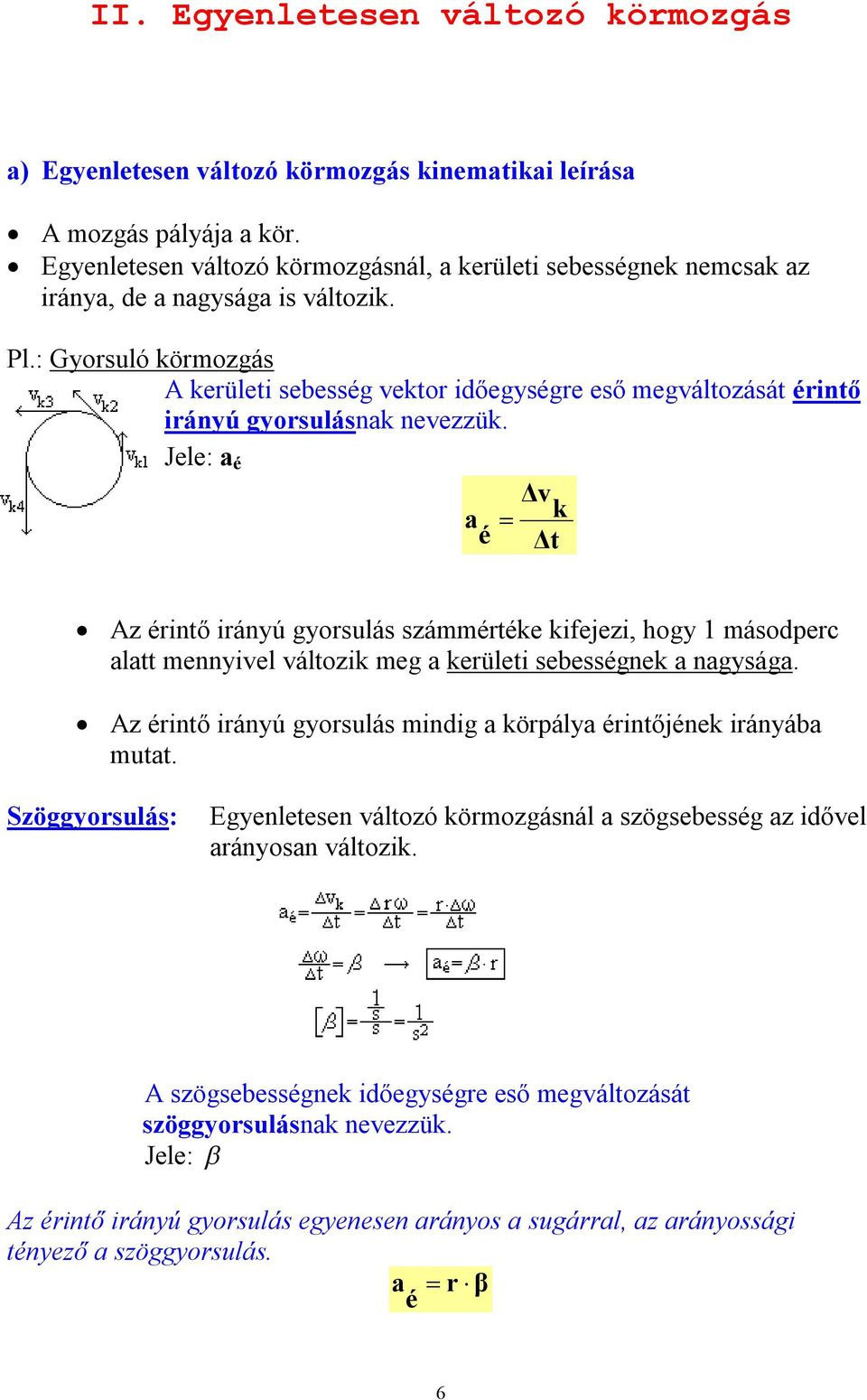 : Gyorsuló körmozgás A kerületi sebesség vektor időegységre eső megváltozását érintő irányú gyorsulásnak nevezzük.