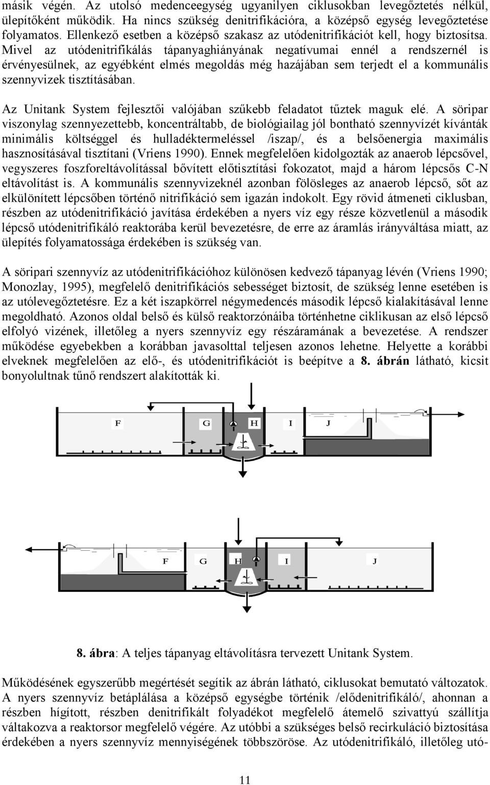 Mivel az utódenitrifikálás tápanyaghiányának negatívumai ennél a rendszernél is érvényesülnek, az egyébként elmés megoldás még hazájában sem terjedt el a kommunális szennyvizek tisztításában.