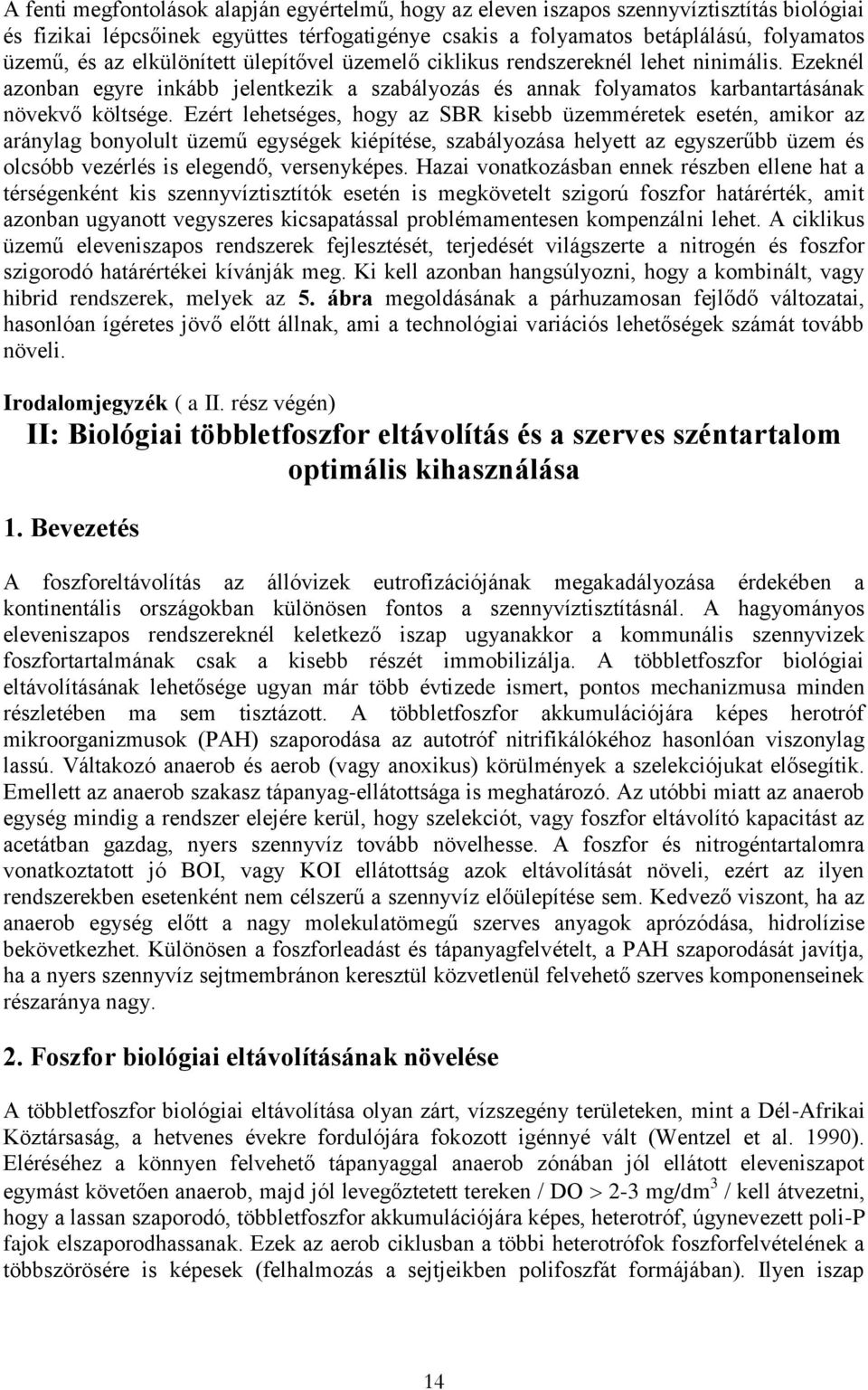 Ezért lehetséges, hogy az SBR kisebb üzemméretek esetén, amikor az aránylag bonyolult üzemű egységek kiépítése, szabályozása helyett az egyszerűbb üzem és olcsóbb vezérlés is elegendő, versenyképes.