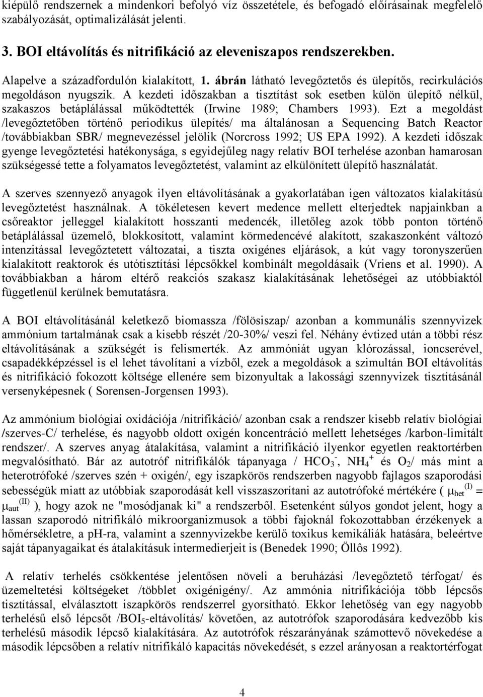 A kezdeti időszakban a tisztítást sok esetben külön ülepítő nélkül, szakaszos betáplálással működtették (Irwine 1989; Chambers 1993).