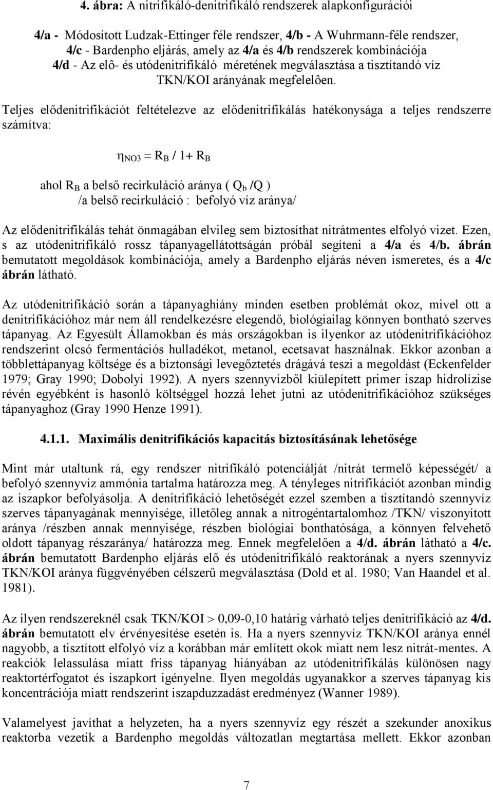 Teljes elődenitrifikációt feltételezve az elődenitrifikálás hatékonysága a teljes rendszerre számítva: NO3 R B / 1+ R B ahol R B a belső recirkuláció aránya ( Q b /Q ) /a belső recirkuláció : befolyó