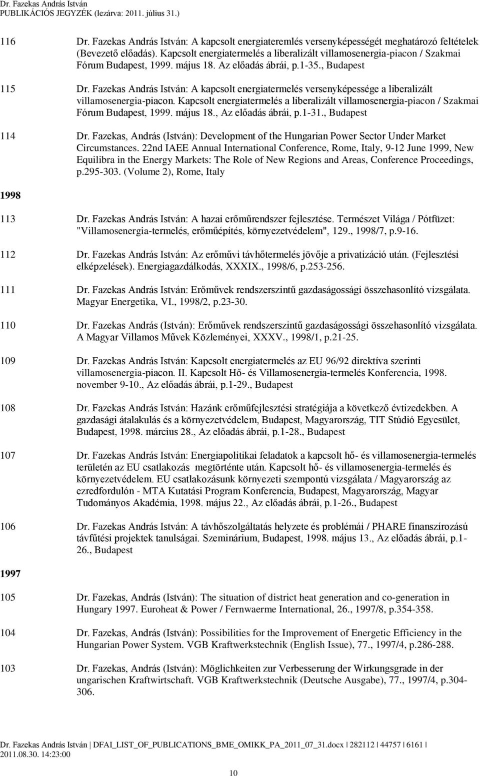 Fazekas András István: A kapcsolt energiatermelés versenyképessége a liberalizált villamosenergia-piacon. Kapcsolt energiatermelés a liberalizált villamosenergia-piacon / Szakmai Fórum Budapest, 1999.