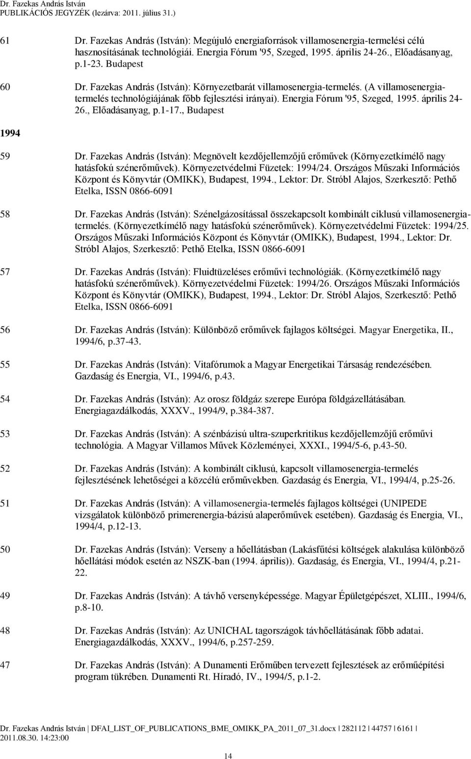 , Előadásanyag, p.1-17., Budapest 1994 59 Dr. Fazekas András (István): Megnövelt kezdőjellemzőjű erőművek (Környezetkímélő nagy hatásfokú szénerőművek). Környezetvédelmi Füzetek: 1994/24.