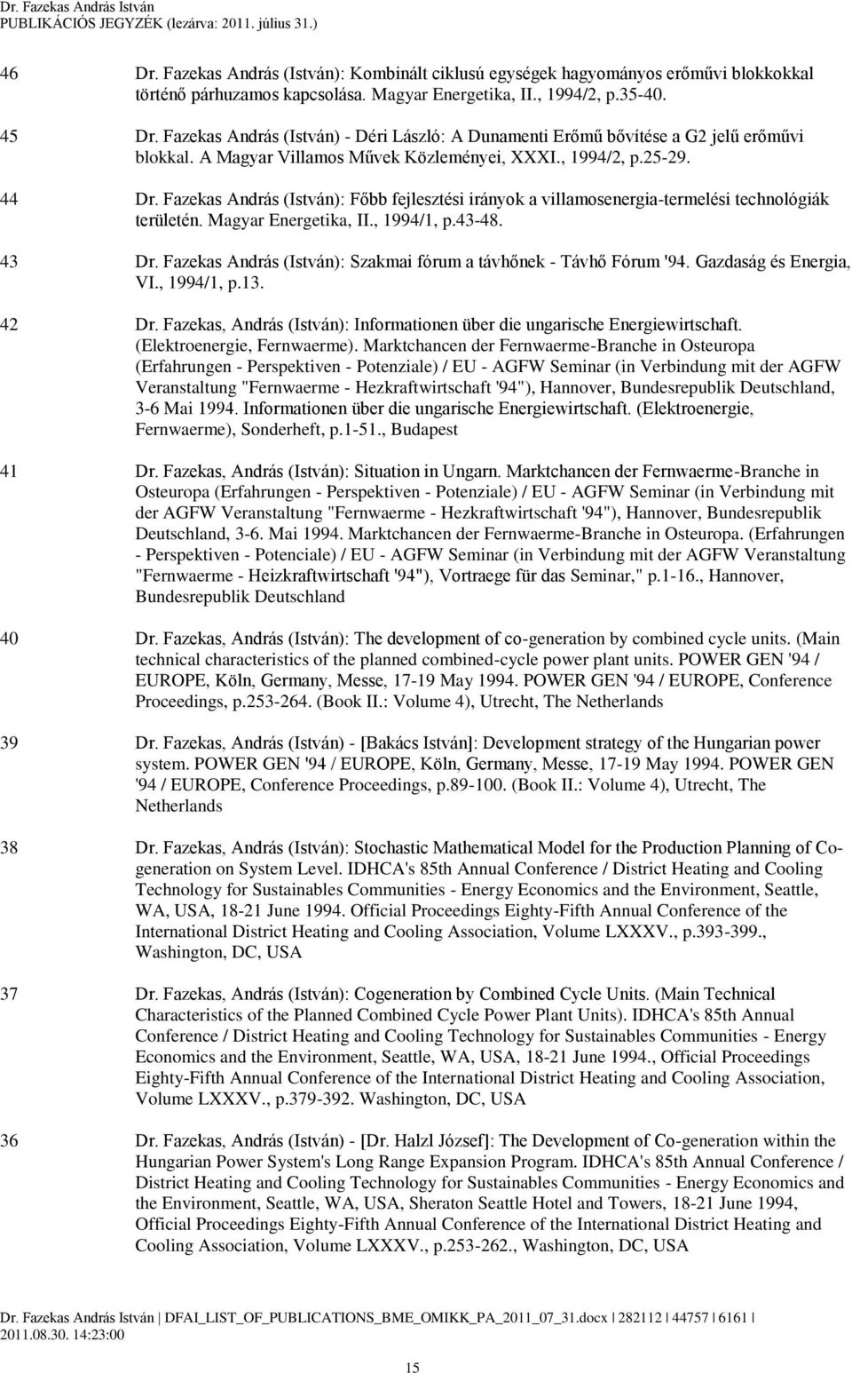 Fazekas András (István): Főbb fejlesztési irányok a villamosenergia-termelési technológiák területén. Magyar Energetika, II., 1994/1, p.43-48. 43 Dr.