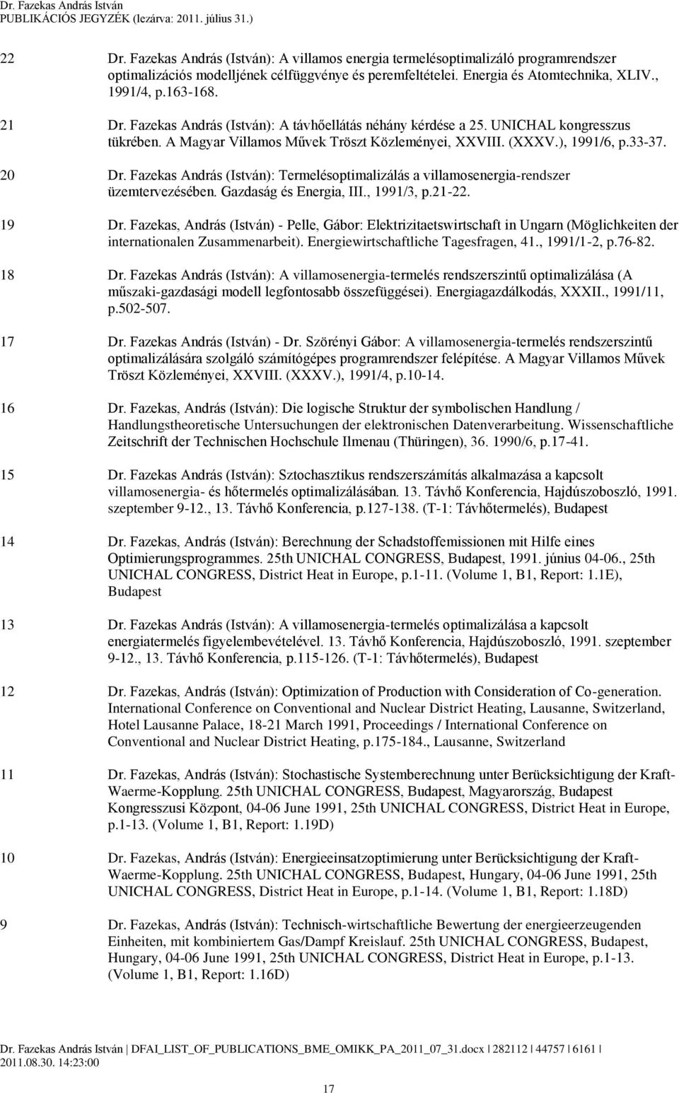 Fazekas András (István): Termelésoptimalizálás a villamosenergia-rendszer üzemtervezésében. Gazdaság és Energia, III., 1991/3, p.21-22. 19 Dr.