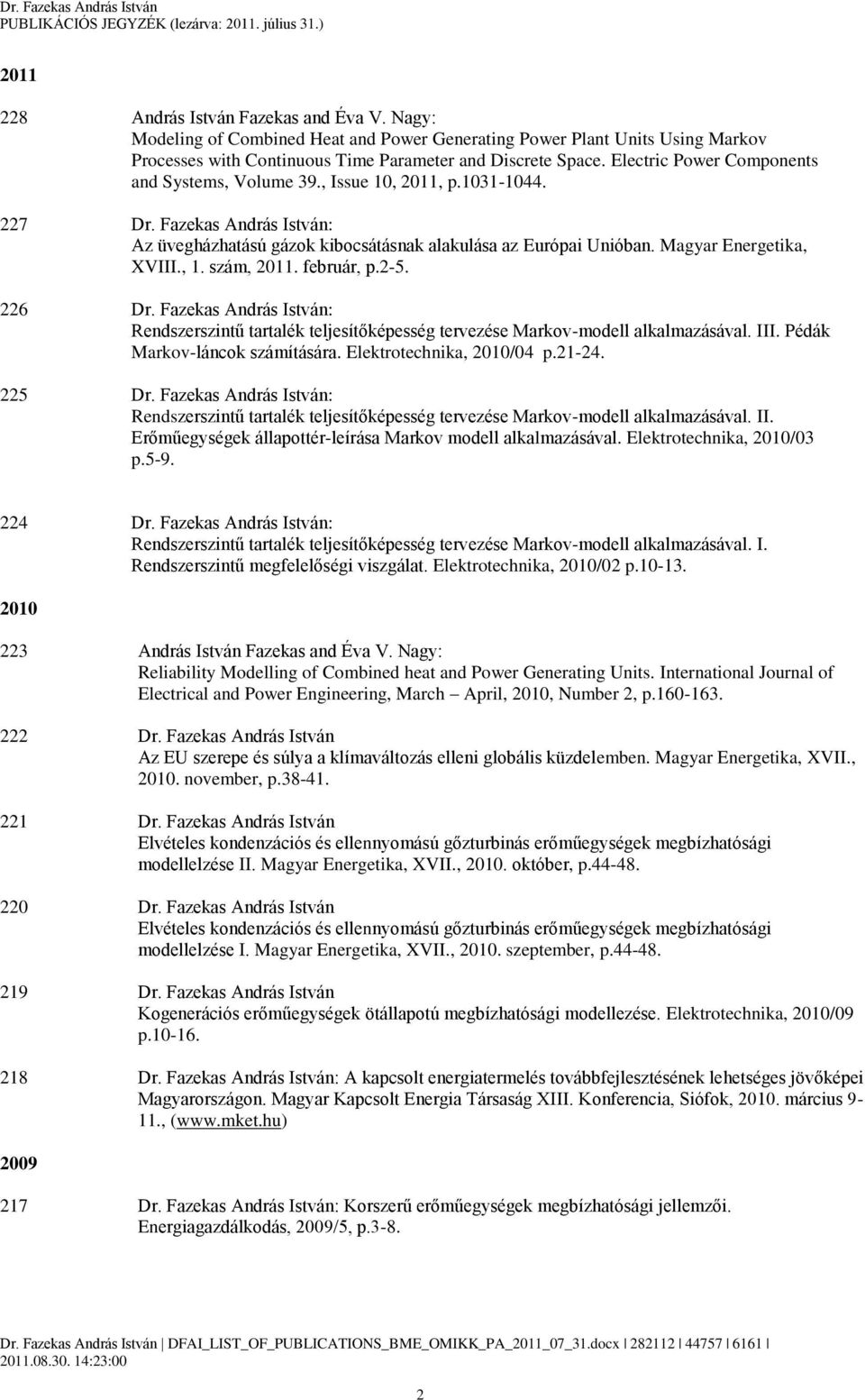 Magyar Energetika, XVIII., 1. szám, 2011. február, p.2-5. 226 Dr. Fazekas András István: Rendszerszintű tartalék teljesítőképesség tervezése Markov-modell alkalmazásával. III.