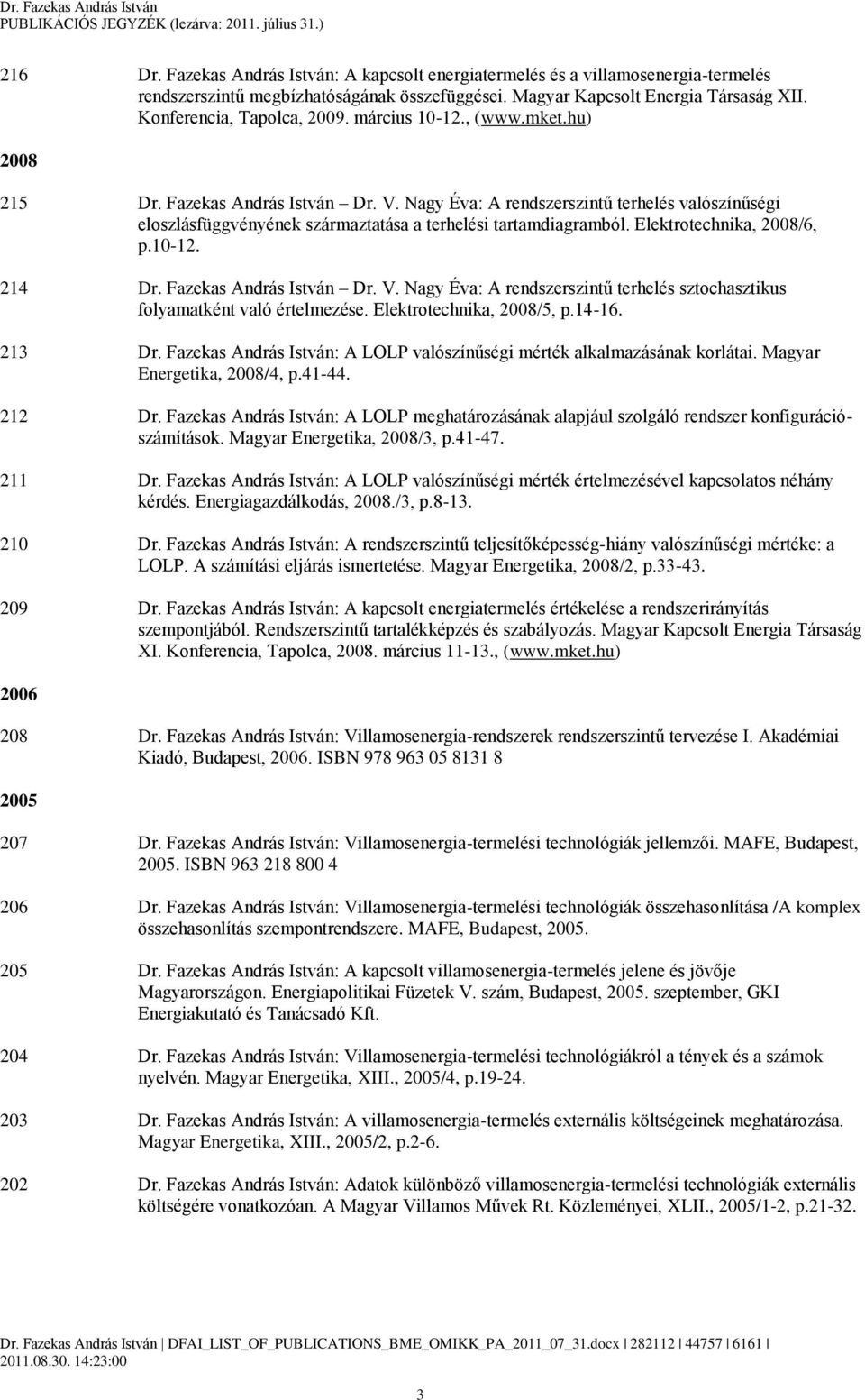 Nagy Éva: A rendszerszintű terhelés valószínűségi eloszlásfüggvényének származtatása a terhelési tartamdiagramból. Elektrotechnika, 2008/6, p.10-12. 214 Dr. Fazekas András István Dr. V.