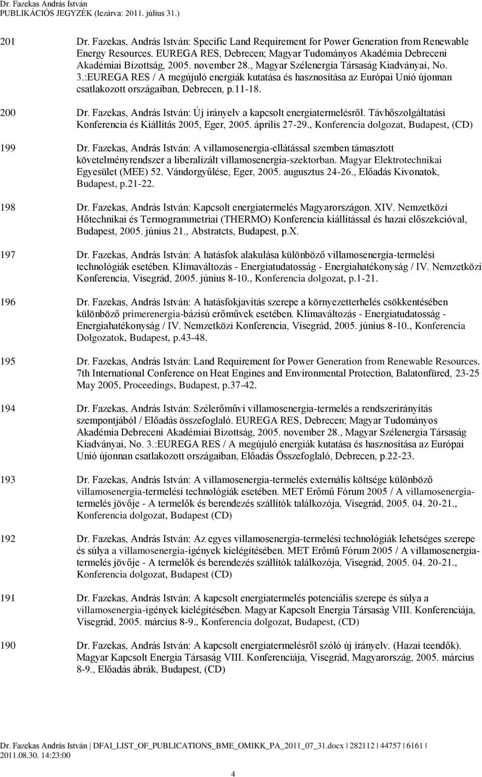 Fazekas, András István: Új irányelv a kapcsolt energiatermelésről. Távhőszolgáltatási Konferencia és Kiállítás 2005, Eger, 2005. április 27-29., Konferencia dolgozat, Budapest, (CD) 199 Dr.