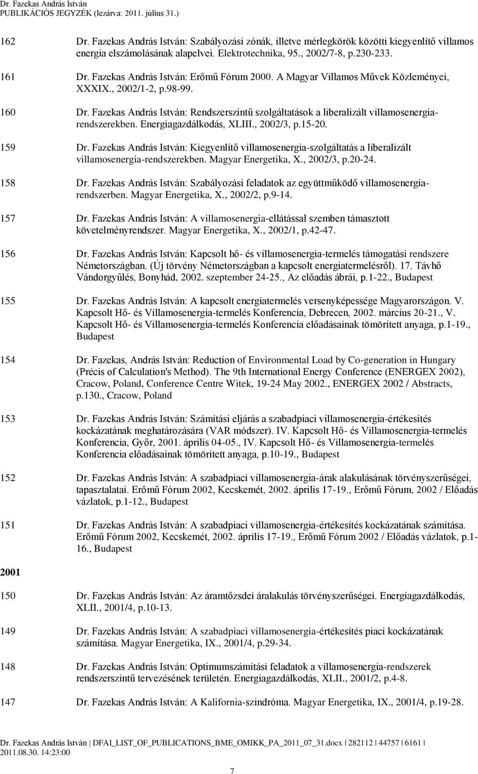 Fazekas András István: Rendszerszintű szolgáltatások a liberalizált villamosenergiarendszerekben. Energiagazdálkodás, XLIII., 2002/3, p.15-20. 159 Dr.