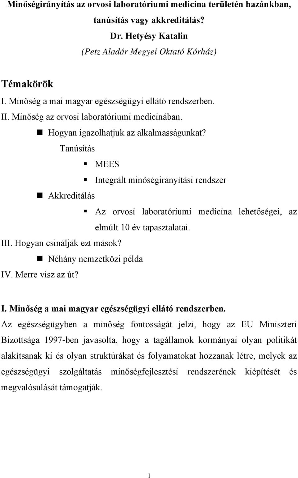 Tanúsítás MEES Integrált minőségirányítási rendszer Akkreditálás Az orvosi laboratóriumi medicina lehetőségei, az elmúlt 10 év tapasztalatai. III. Hogyan csinálják ezt mások?