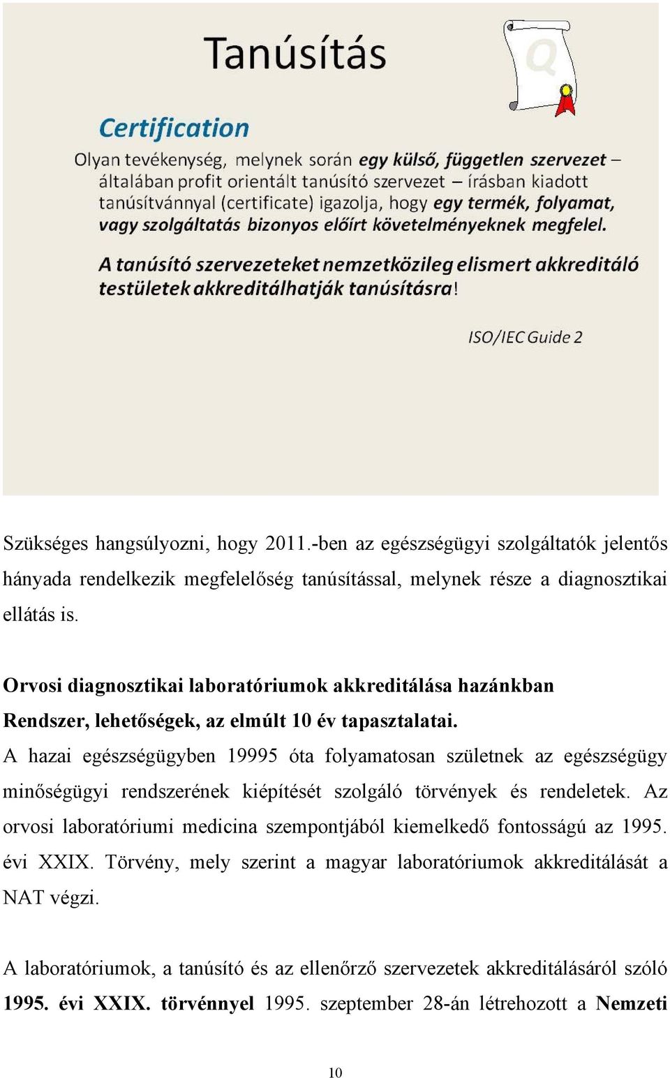 A hazai egészségügyben 19995 óta folyamatosan születnek az egészségügy minőségügyi rendszerének kiépítését szolgáló törvények és rendeletek.