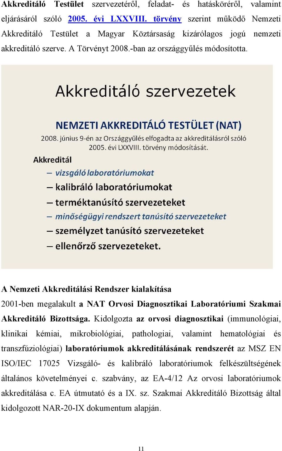 A Nemzeti Akkreditálási Rendszer kialakítása 2001-ben megalakult a NAT Orvosi Diagnosztikai Laboratóriumi Szakmai Akkreditáló Bizottsága.