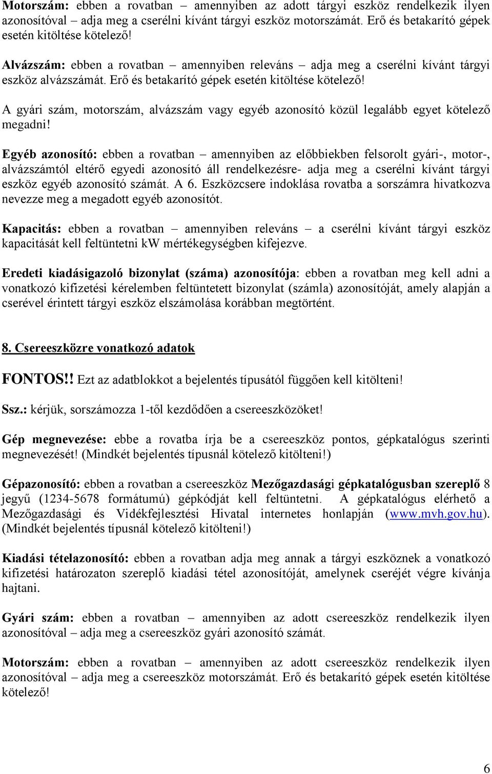 A gyári szám, motorszám, alvázszám vagy egyéb azonosító közül legalább egyet kötelező megadni!