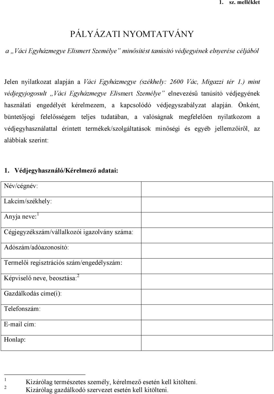 ) mint védjegyjogosult Váci Egyházmegye Elismert Személye elnevezésű tanúsító védjegyének használati engedélyét kérelmezem, a kapcsolódó védjegyszabályzat alapján.